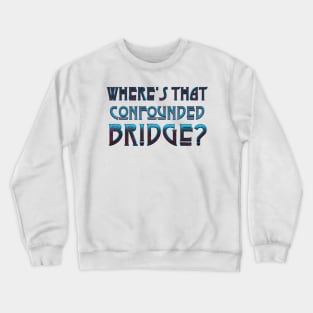 WHERE'S THAT CONFOUNDED BRIDGE? - black cherry Crewneck Sweatshirt